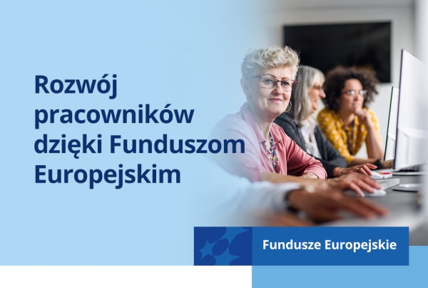 Rozw&oacute;j pracownik&oacute;w dzięki Funduszom Europejskim